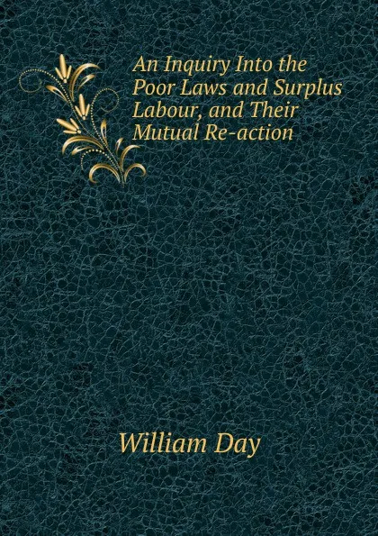 Обложка книги An Inquiry Into the Poor Laws and Surplus Labour, and Their Mutual Re-action, William Day