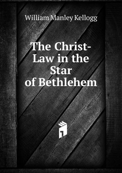 Обложка книги The Christ-Law in the Star of Bethlehem, William Manley Kellogg