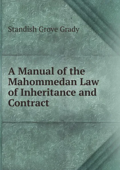 Обложка книги A Manual of the Mahommedan Law of Inheritance and Contract, Standish Grove Grady