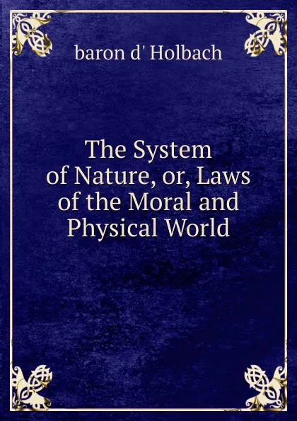 Обложка книги The System of Nature, or, Laws of the Moral and Physical World, Baron D' Holbach