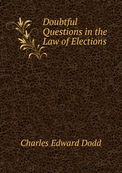 Обложка книги Doubtful Questions in the Law of Elections, Charles Edward Dodd