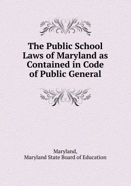 Обложка книги The Public School Laws of Maryland as Contained in Code of Public General, Maryland, Maryland State Board of Education