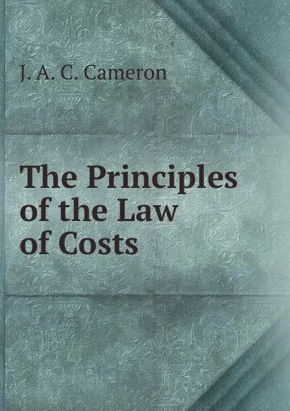 Обложка книги The Principles of the Law of Costs, J. A. C. Cameron