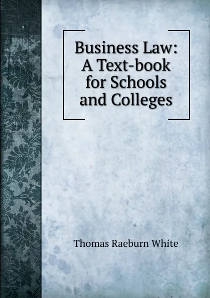 Обложка книги Business Law: A Text-book for Schools and Colleges, Thomas Raeburn White