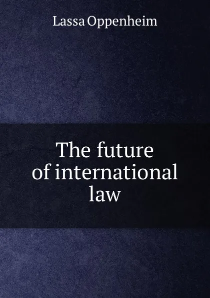 Обложка книги The future of international law, Lassa Oppenheim