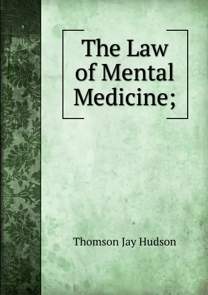 Обложка книги The Law of Mental Medicine;, Thomson Jay Hudson