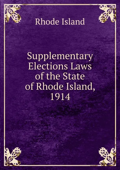 Обложка книги Supplementary Elections Laws of the State of Rhode Island, 1914, Rhode Island