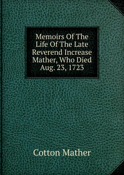 Обложка книги Memoirs Of The Life Of The Late Reverend Increase Mather, Who Died Aug. 23, 1723, Cotton Mather