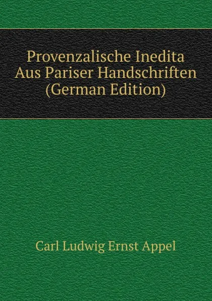 Обложка книги Provenzalische Inedita Aus Pariser Handschriften (German Edition), Carl Ludwig Ernst Appel