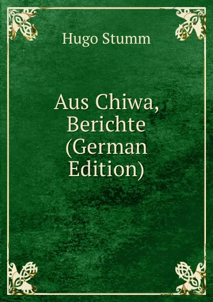 Обложка книги Aus Chiwa, Berichte (German Edition), Hugo Stumm