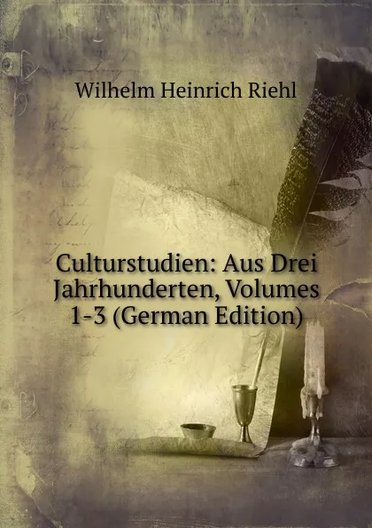 Обложка книги Culturstudien: Aus Drei Jahrhunderten, Volumes 1-3 (German Edition), Wilhelm Heinrich Riehl