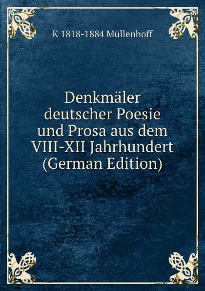 Обложка книги Denkmaler deutscher Poesie und Prosa aus dem VIII-XII Jahrhundert (German Edition), K 1818-1884 Müllenhoff