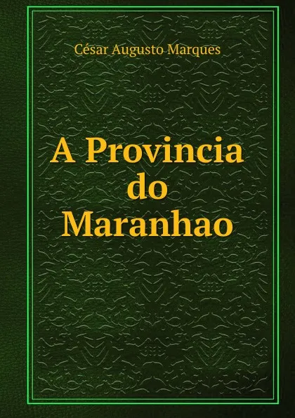 Обложка книги A Provincia do Maranhao, César Augusto Marques