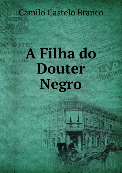 Обложка книги A Filha do Douter Negro, Branco Camilo Castelo