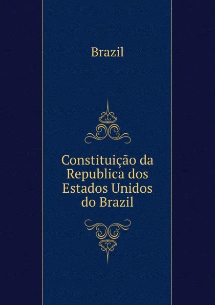 Обложка книги Constituicao da Republica dos Estados Unidos do Brazil, Brazil