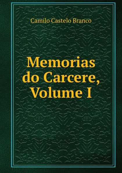 Обложка книги Memorias do Carcere, Volume I, Branco Camilo Castelo