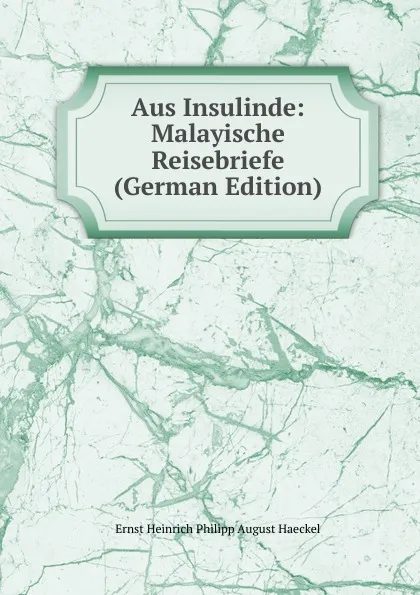 Обложка книги Aus Insulinde: Malayische Reisebriefe (German Edition), Haeckel Ernst Heinrich