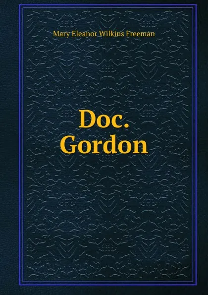 Обложка книги Doc. Gordon, Mary Eleanor Wilkins Freeman