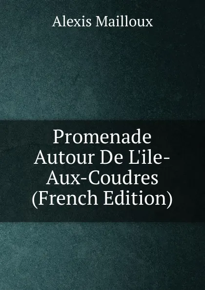 Обложка книги Promenade Autour De L.ile-Aux-Coudres (French Edition), Alexis Mailloux