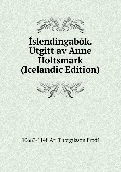 Обложка книги Islendingabok. Utgitt av Anne Holtsmark (Icelandic Edition), 1068?-1148 Ari Thorgilsson Fródi