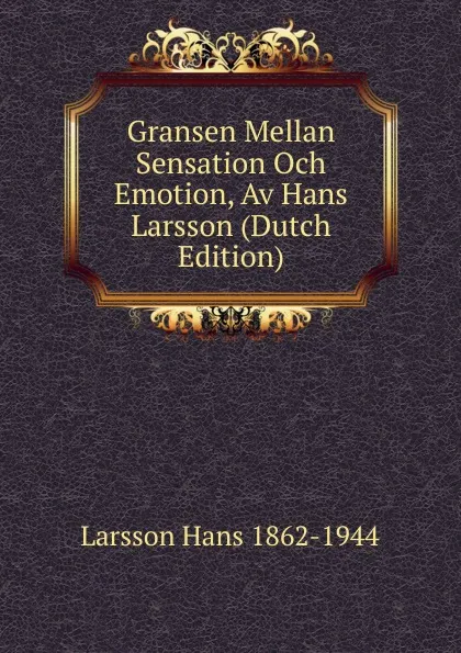 Обложка книги Gransen Mellan Sensation Och Emotion, Av Hans Larsson (Dutch Edition), Larsson Hans 1862-1944