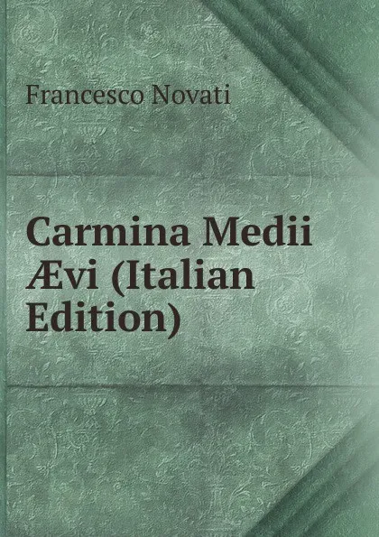 Обложка книги Carmina Medii AEvi (Italian Edition), Francesco Novati