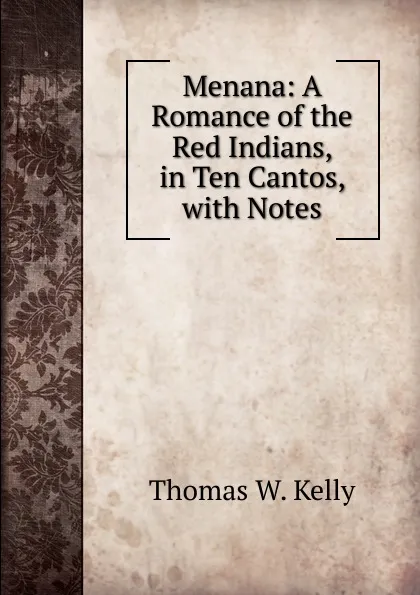 Обложка книги Menana: A Romance of the Red Indians, in Ten Cantos, with Notes, Thomas W. Kelly