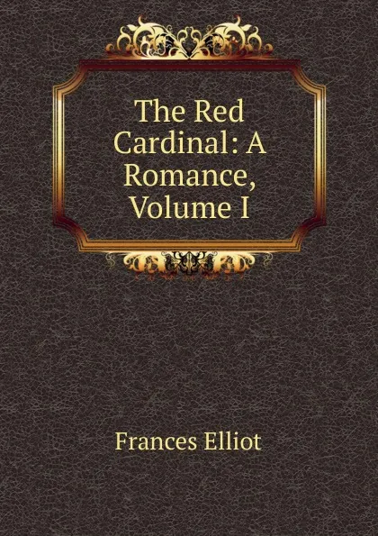 Обложка книги The Red Cardinal: A Romance, Volume I, Elliot Frances