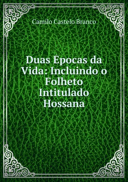 Обложка книги Duas Epocas da Vida: Incluindo o Folheto Intitulado Hossana, Branco Camilo Castelo