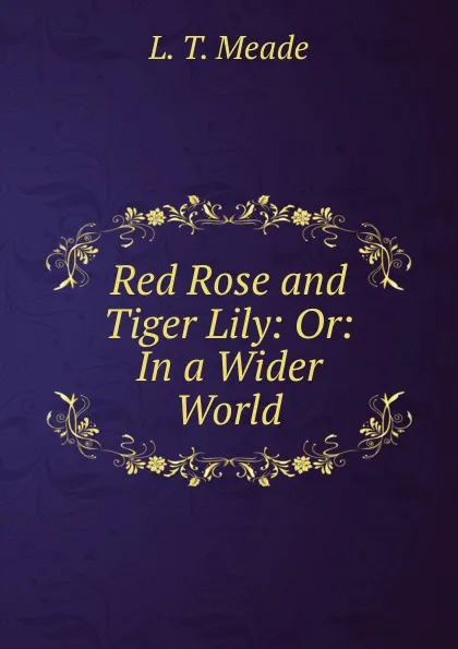 Обложка книги Red Rose and Tiger Lily: Or: In a Wider World, L.T. Meade