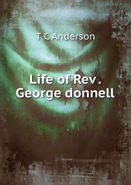 Обложка книги Life of Rev . George donnell, T C Anderson