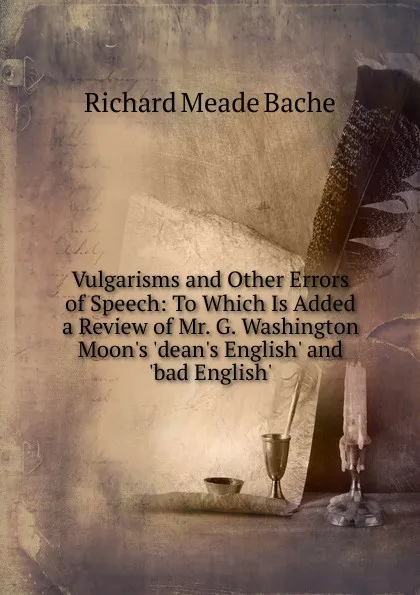 Обложка книги Vulgarisms and Other Errors of Speech: To Which Is Added a Review of Mr. G. Washington Moon.s .dean.s English. and .bad English.., Richard Meade Bache