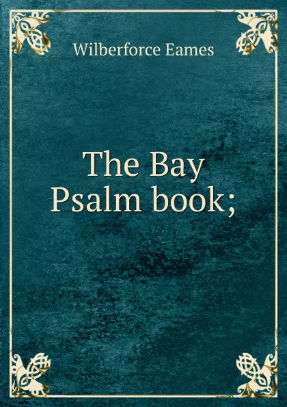 Обложка книги The Bay Psalm book;, Eames Wilberforce