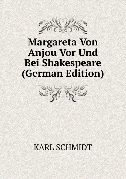 Обложка книги Margareta Von Anjou Vor Und Bei Shakespeare (German Edition), Karl Schmidt