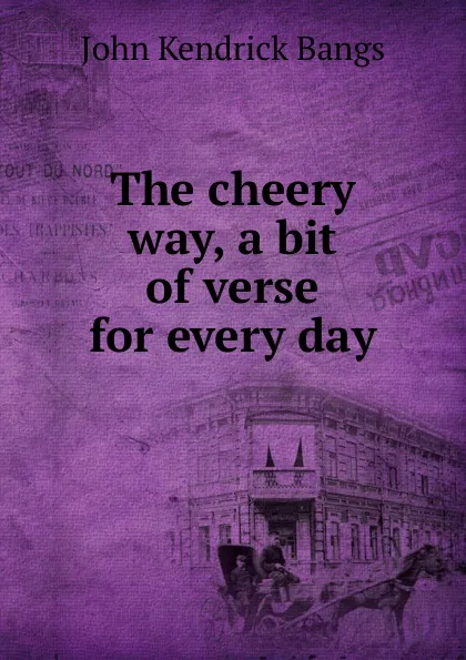 Обложка книги The cheery way, a bit of verse for every day, Bangs John Kendrick