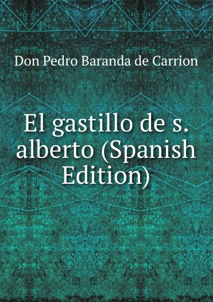 Обложка книги El gastillo de s. alberto (Spanish Edition), Don Pedro Baranda de Carrion