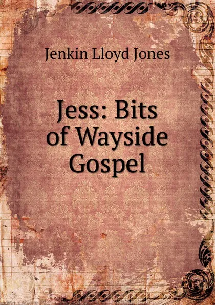 Обложка книги Jess: Bits of Wayside Gospel, Jenkin Lloyd Jones