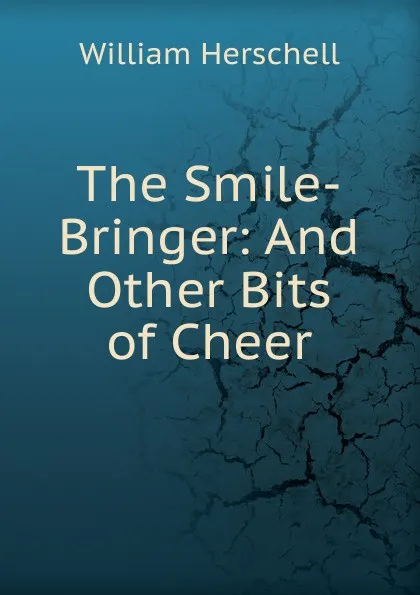 Обложка книги The Smile-Bringer: And Other Bits of Cheer, William Herschell