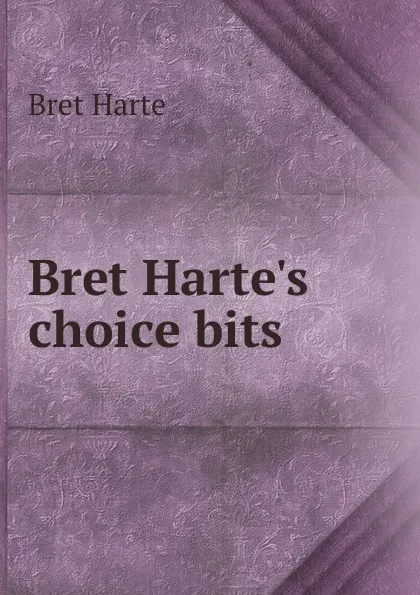 Обложка книги Bret Harte.s choice bits, Bret Harte