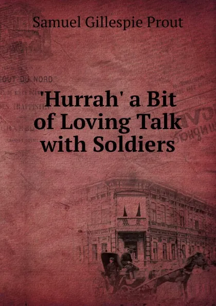 Обложка книги .Hurrah. a Bit of Loving Talk with Soldiers, Samuel Gillespie Prout