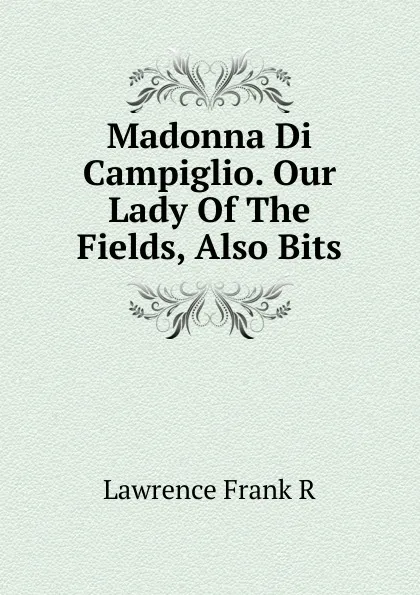 Обложка книги Madonna Di Campiglio. Our Lady Of The Fields, Also Bits, Lawrence Frank R