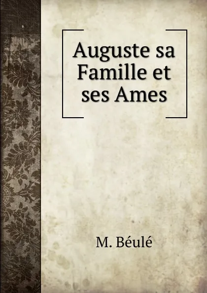 Обложка книги Auguste sa Famille et ses Ames, M. Béulé