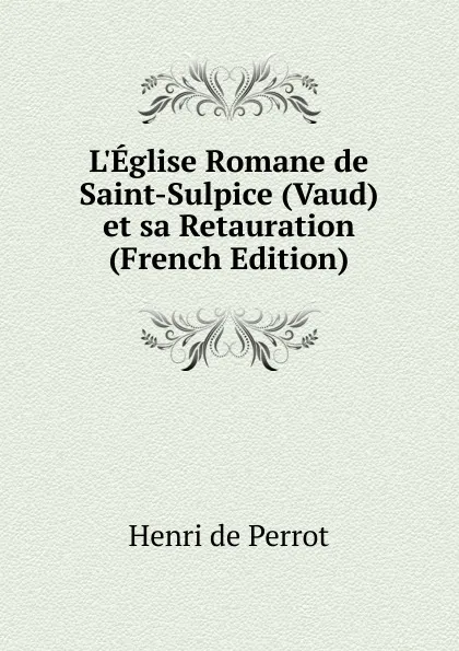 Обложка книги L.Eglise Romane de Saint-Sulpice (Vaud) et sa Retauration (French Edition), Henri de Perrot