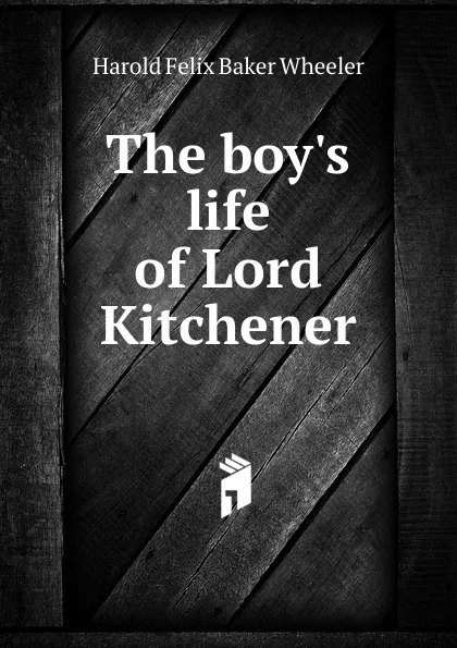 Обложка книги The boy.s life of Lord Kitchener, Harold Felix Baker Wheeler