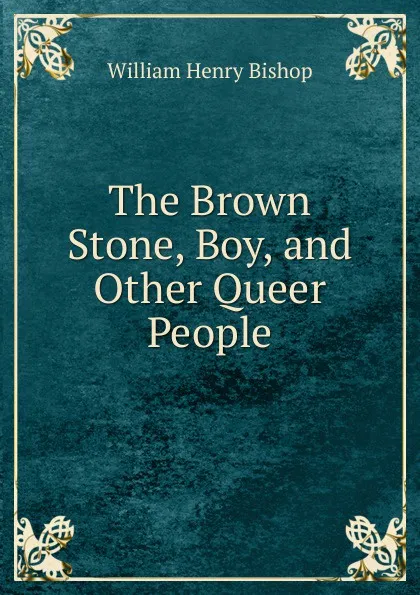 Обложка книги The Brown Stone, Boy, and Other Queer People, William Henry Bishop