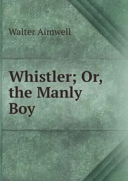 Обложка книги Whistler; Or, the Manly Boy., Walter Aimwell