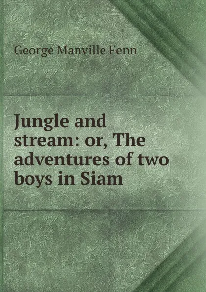 Обложка книги Jungle and stream: or, The adventures of two boys in Siam, Fenn George Manville