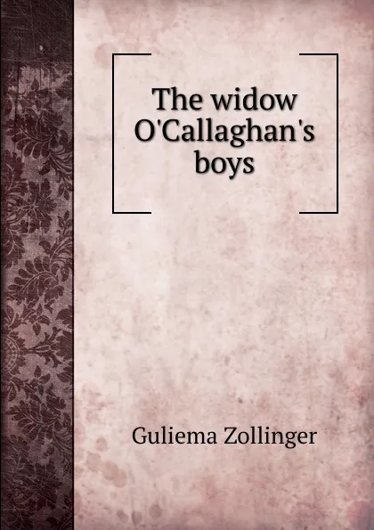 Обложка книги The widow O.Callaghan.s boys, Guliema Zollinger