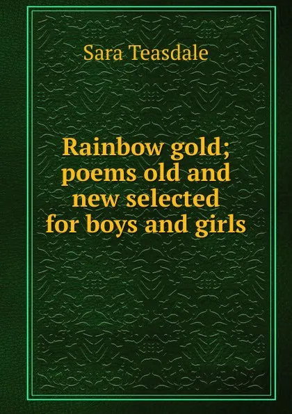 Обложка книги Rainbow gold; poems old and new selected for boys and girls, Sara Teasdale