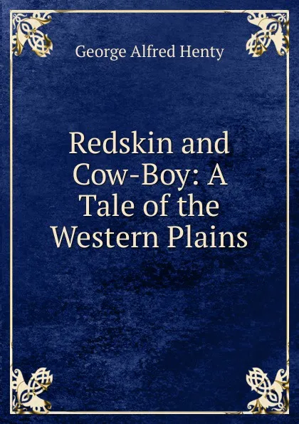 Обложка книги Redskin and Cow-Boy: A Tale of the Western Plains, Henty George Alfred